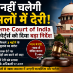 अब नहीं चलेगी फैसलों में देरी! Supreme Court of India ने हाईकोर्ट्स को दिया बड़ा निर्देश